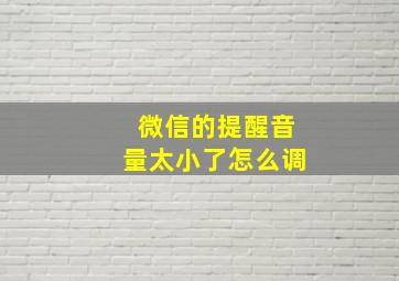 微信的提醒音量太小了怎么调