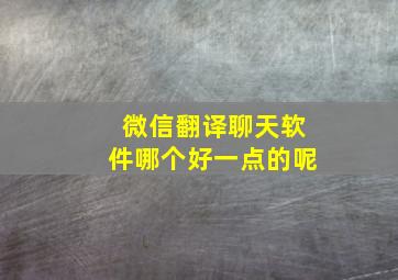 微信翻译聊天软件哪个好一点的呢