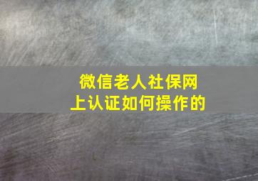 微信老人社保网上认证如何操作的