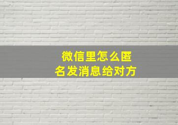 微信里怎么匿名发消息给对方