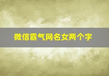 微信霸气网名女两个字