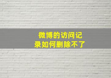 微博的访问记录如何删除不了