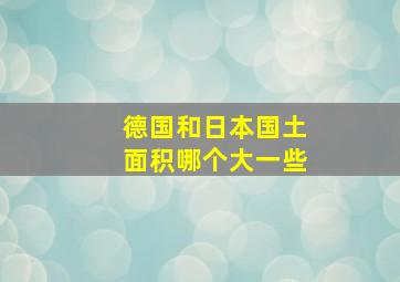 德国和日本国土面积哪个大一些