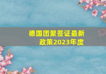 德国团聚签证最新政策2023年度