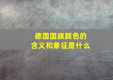 德国国旗颜色的含义和象征是什么