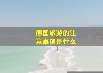 德国旅游的注意事项是什么