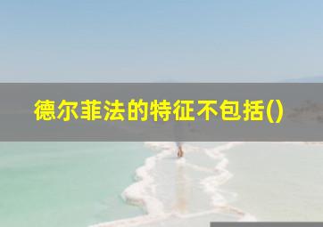 德尔菲法的特征不包括()