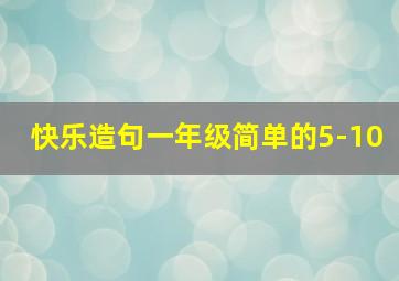 快乐造句一年级简单的5-10