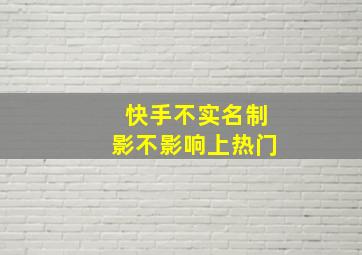 快手不实名制影不影响上热门