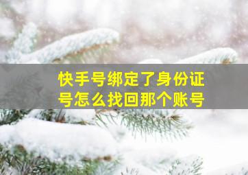 快手号绑定了身份证号怎么找回那个账号