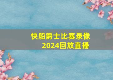 快船爵士比赛录像2024回放直播