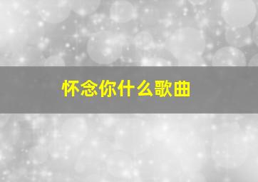 怀念你什么歌曲