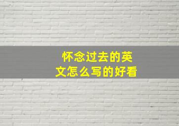 怀念过去的英文怎么写的好看