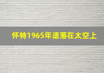 怀特1965年遗落在太空上