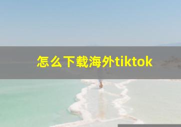 怎么下载海外tiktok