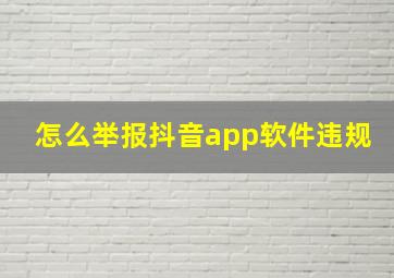 怎么举报抖音app软件违规