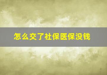 怎么交了社保医保没钱