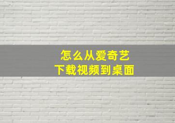 怎么从爱奇艺下载视频到桌面