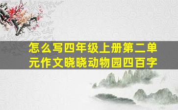 怎么写四年级上册第二单元作文晓晓动物园四百字