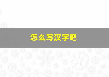 怎么写汉字吧