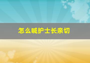 怎么喊护士长亲切