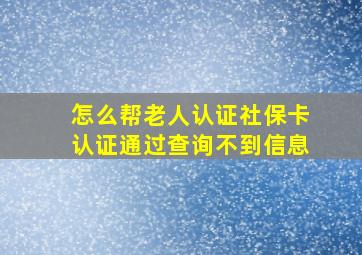 怎么帮老人认证社保卡认证通过查询不到信息