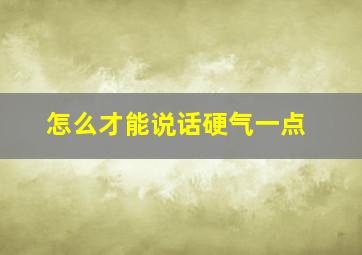 怎么才能说话硬气一点