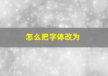 怎么把字体改为