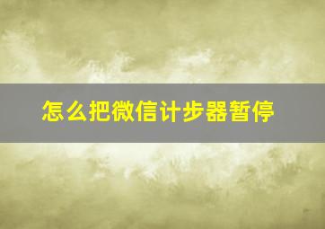 怎么把微信计步器暂停