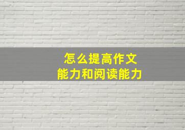 怎么提高作文能力和阅读能力