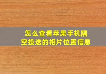 怎么查看苹果手机隔空投送的相片位置信息