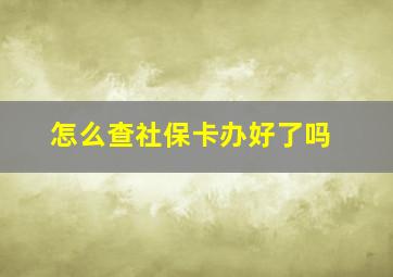 怎么查社保卡办好了吗