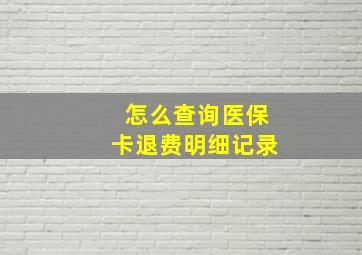 怎么查询医保卡退费明细记录