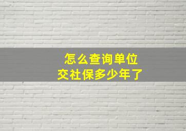 怎么查询单位交社保多少年了