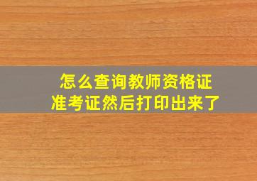 怎么查询教师资格证准考证然后打印出来了