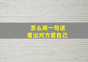 怎么用一句话看出对方爱自己