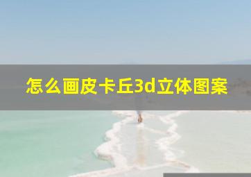 怎么画皮卡丘3d立体图案