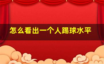 怎么看出一个人踢球水平