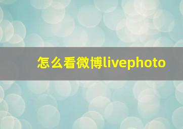 怎么看微博livephoto