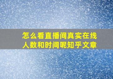 怎么看直播间真实在线人数和时间呢知乎文章