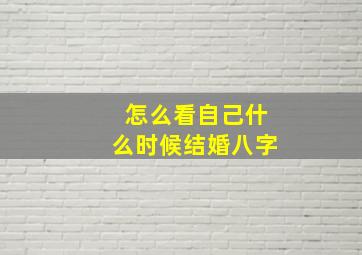 怎么看自己什么时候结婚八字