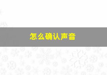 怎么确认声音