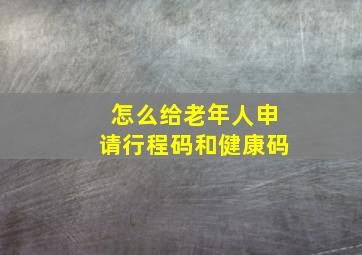 怎么给老年人申请行程码和健康码