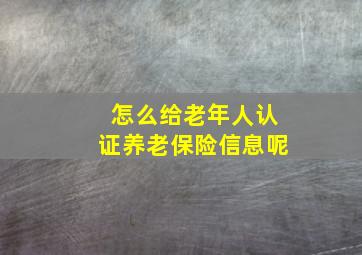 怎么给老年人认证养老保险信息呢