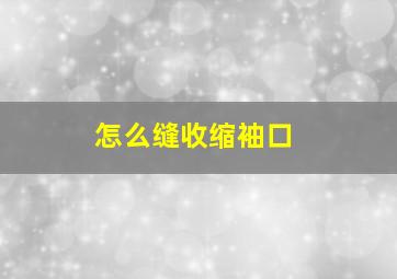 怎么缝收缩袖口