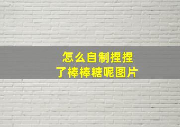 怎么自制捏捏了棒棒糖呢图片