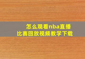 怎么观看nba直播比赛回放视频教学下载