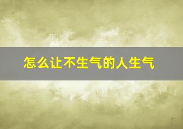 怎么让不生气的人生气