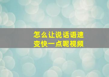 怎么让说话语速变快一点呢视频