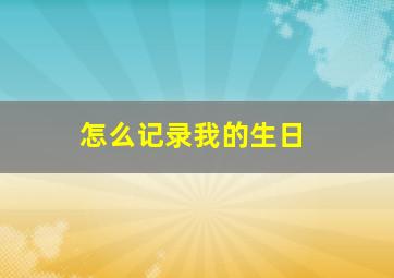 怎么记录我的生日